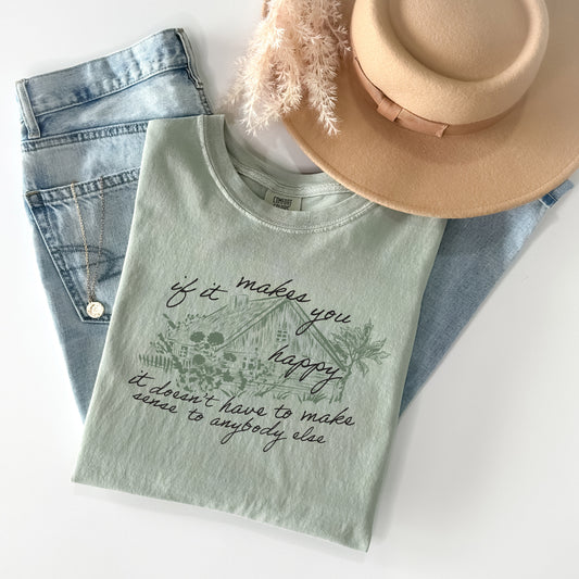 Homesteading T-shirt - If it makes you happy, it doesn't have to make sense to anybody else