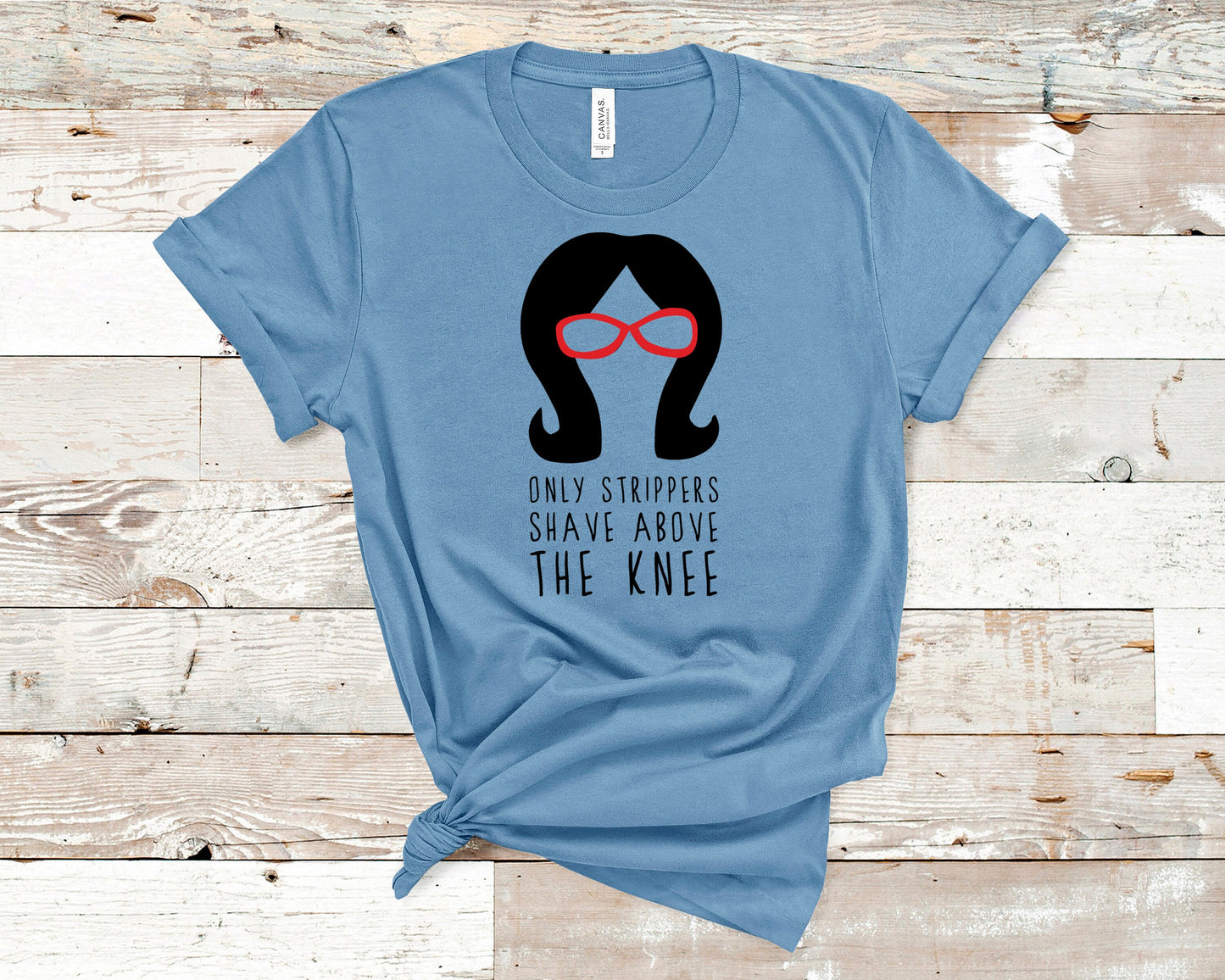 Linda Belcher - Bobs Burgers Fan - Only Strippers Shaved Above The Knee Tee- Unisex Adults - Funny Gift