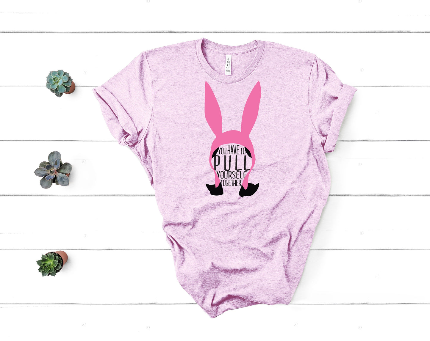 Louise Belcher - Bobs Burgers Fan - You Have To Pull Yourself Together! - Unisex Adults - Funny Gift